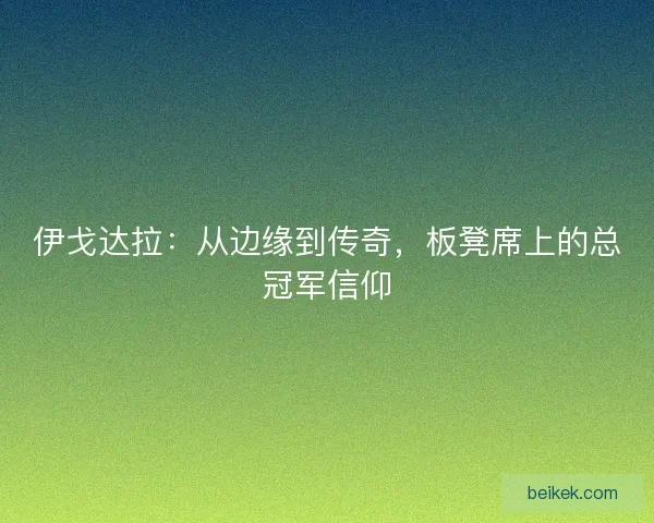 伊戈达拉：从边缘到传奇，板凳席上的总冠军信仰