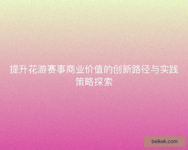 提升花游赛事商业价值的创新路径与实践策略探索