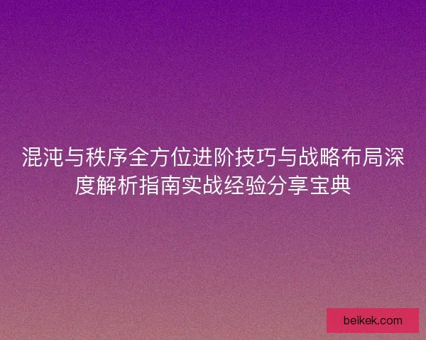 混沌与秩序全方位进阶技巧与战略布局深度解析指南实战经验分享宝典